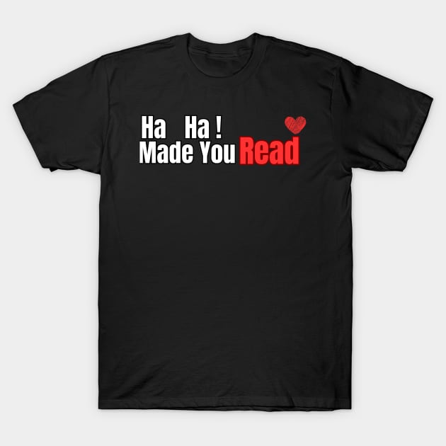 Ha Ha! Made You Read T-Shirt by Fashion kingDom